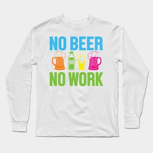 No Beer No Work Long Sleeve T-Shirt